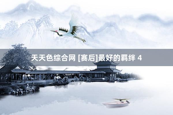 天天色综合网 [赛后]最好的羁绊 4